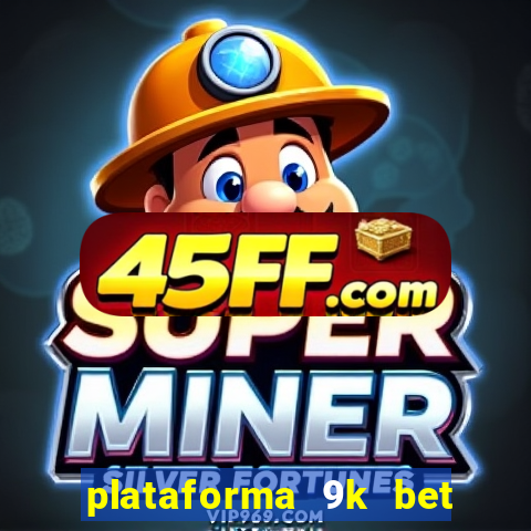 plataforma 9k bet paga mesmo